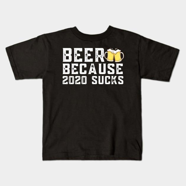 BEER BECAUSE 2020 SUCKS Kids T-Shirt by Mr.Speak